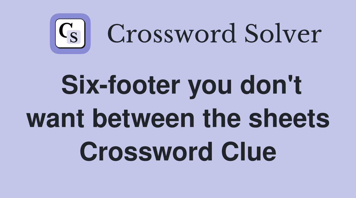 Six-footer you don't want between the sheets Crossword Clue