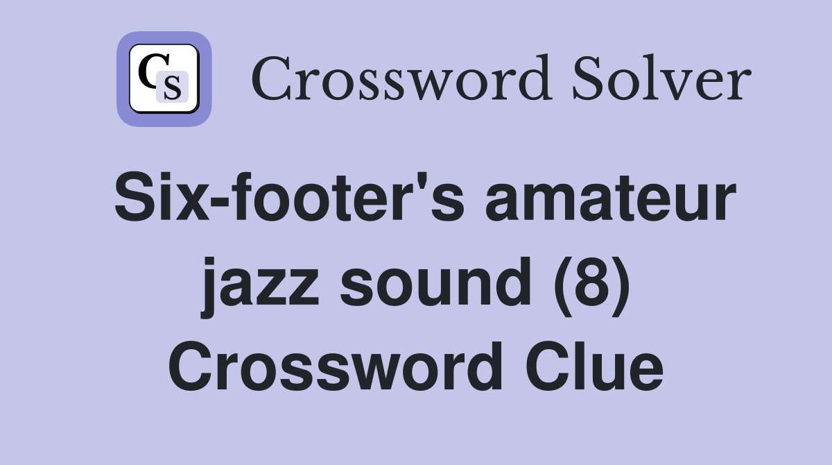 Six-footer's amateur jazz sound (8) Crossword Clue