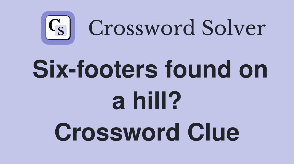 Six-footers found on a hill? Crossword Clue