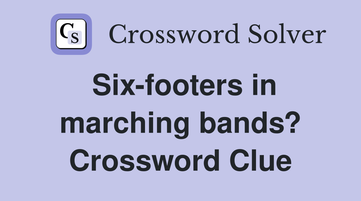 Six-footers in marching bands? Crossword Clue