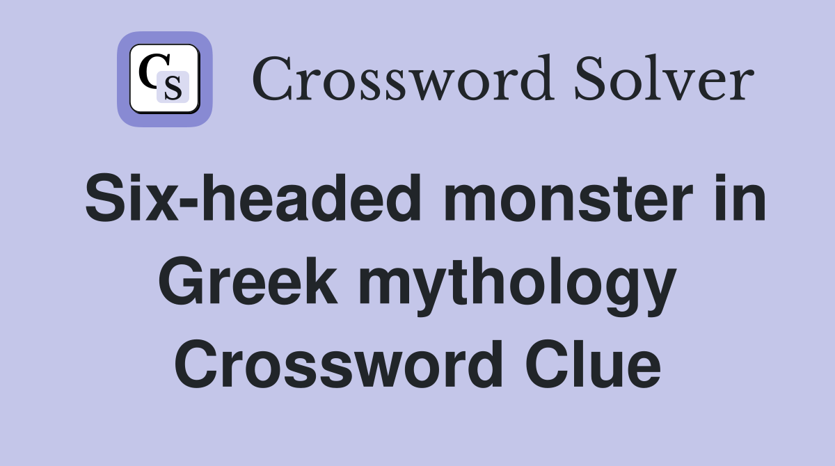 Six-headed monster in Greek mythology Crossword Clue