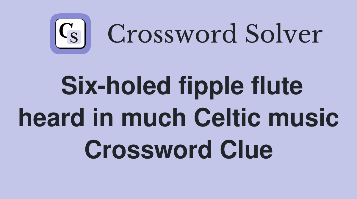 Six-holed fipple flute heard in much Celtic music Crossword Clue