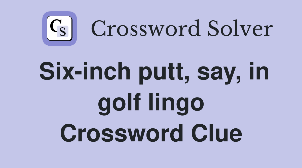 Six-inch putt, say, in golf lingo Crossword Clue