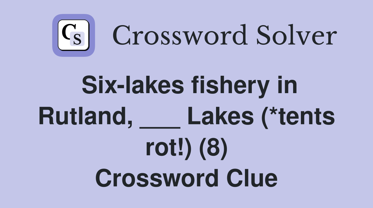 Six-lakes fishery in Rutland, ___ Lakes (*tents rot!) (8) Crossword Clue