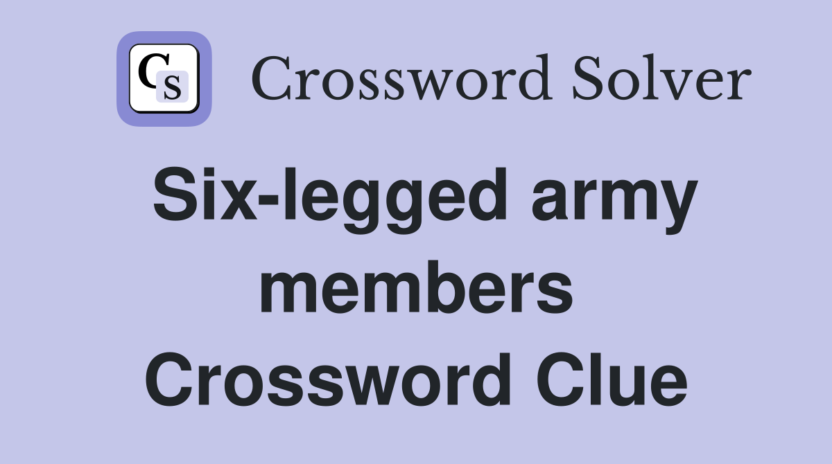 Six-legged army members Crossword Clue