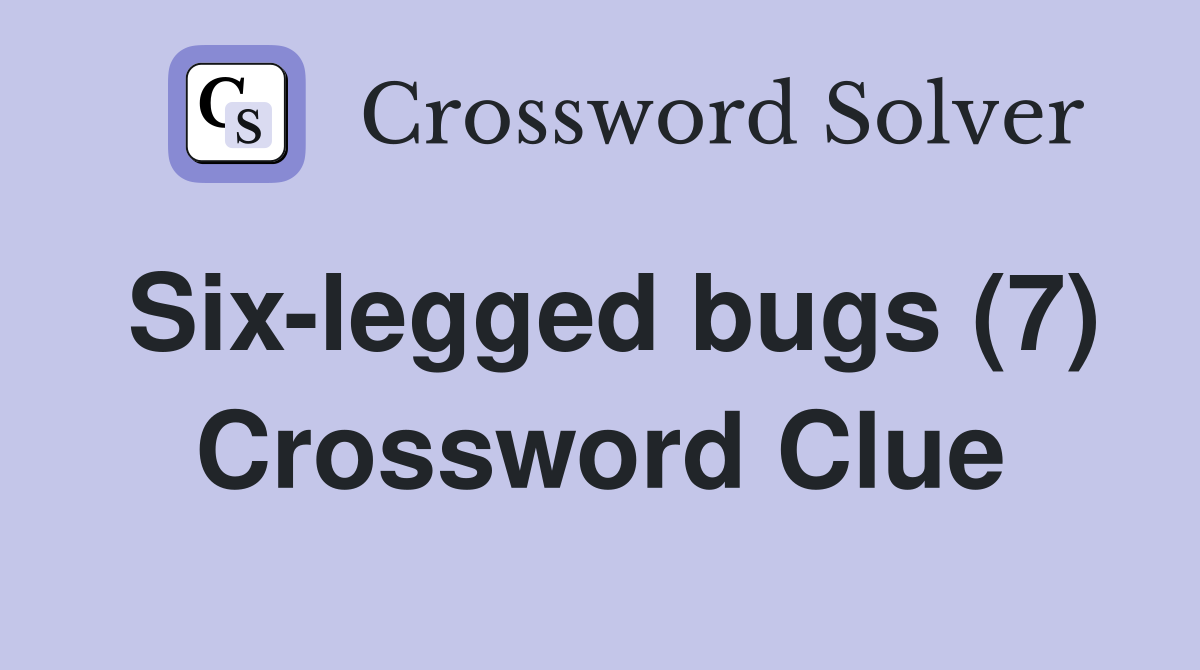 Six-legged bugs (7) Crossword Clue