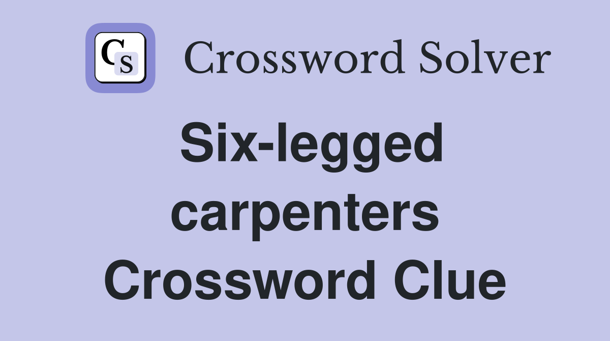 Six-legged carpenters Crossword Clue