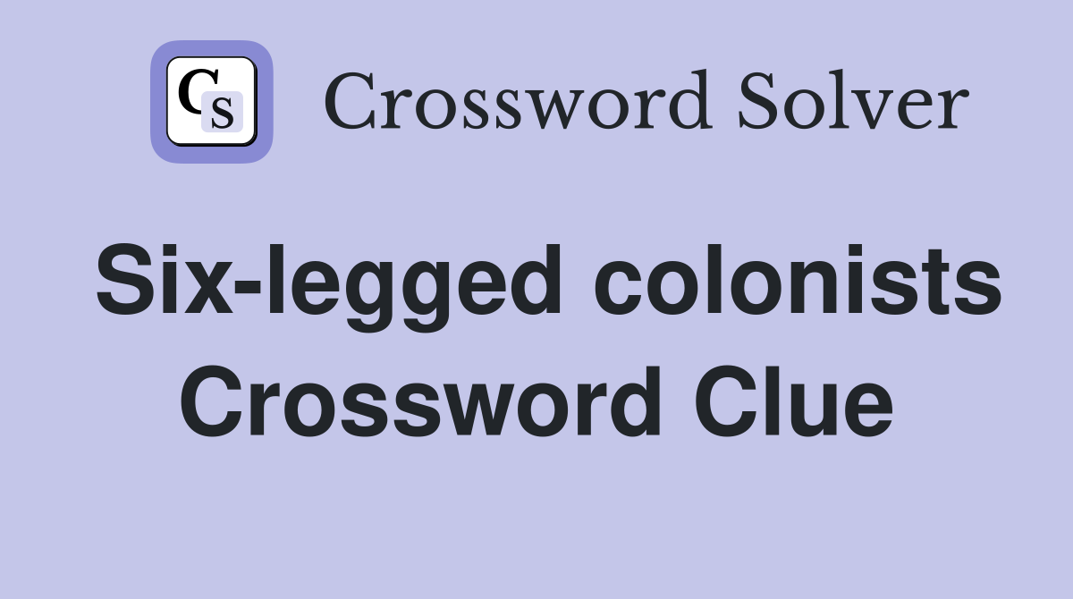 Six-legged colonists Crossword Clue