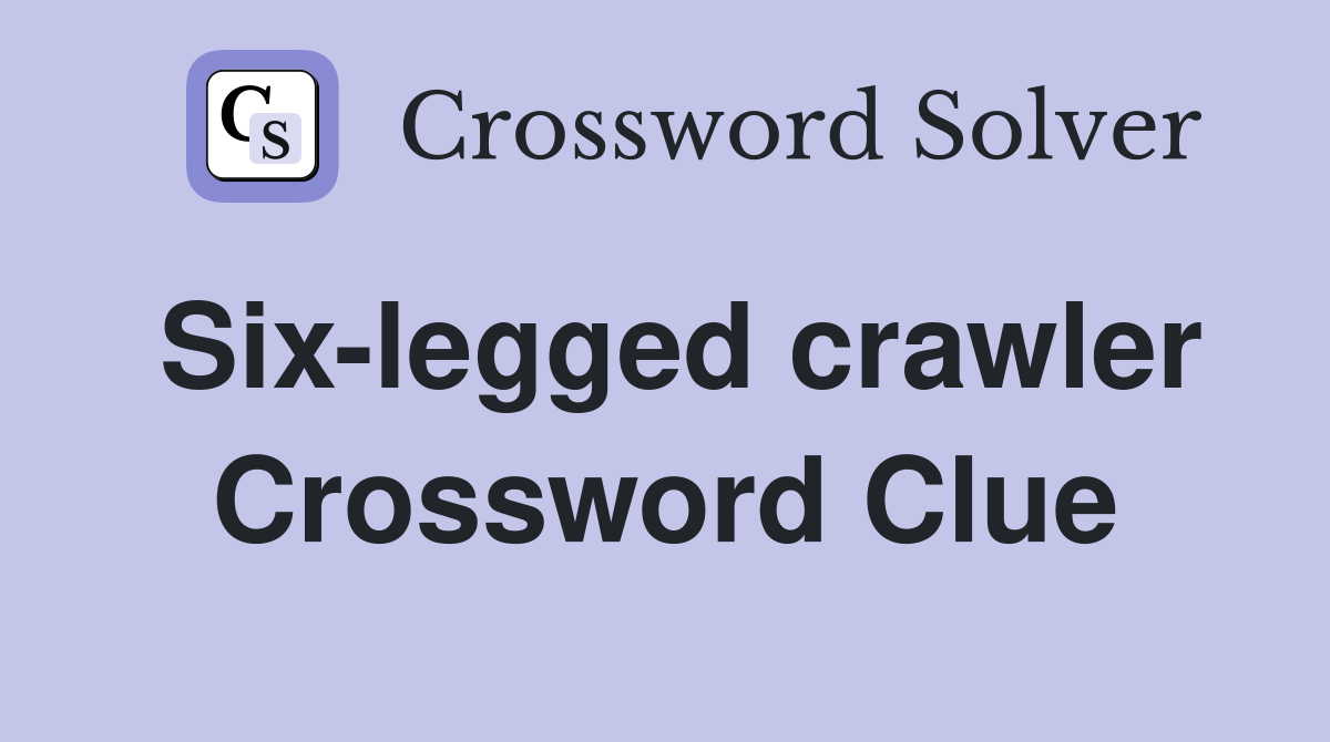 Six-legged crawler Crossword Clue