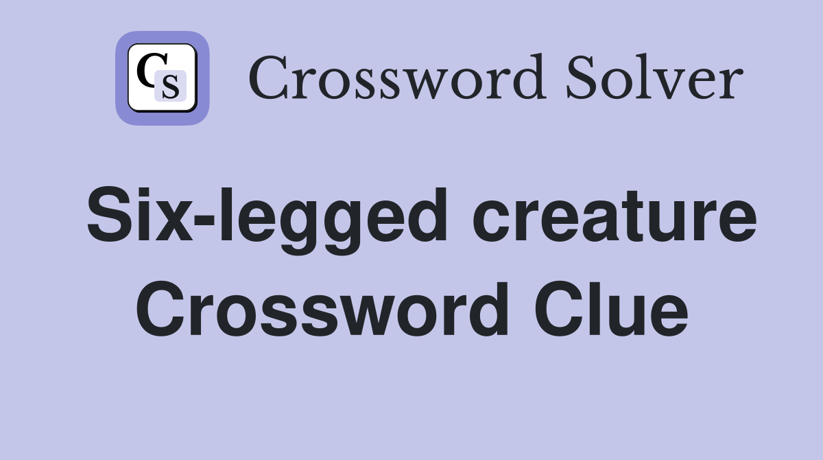 Six-legged creature Crossword Clue