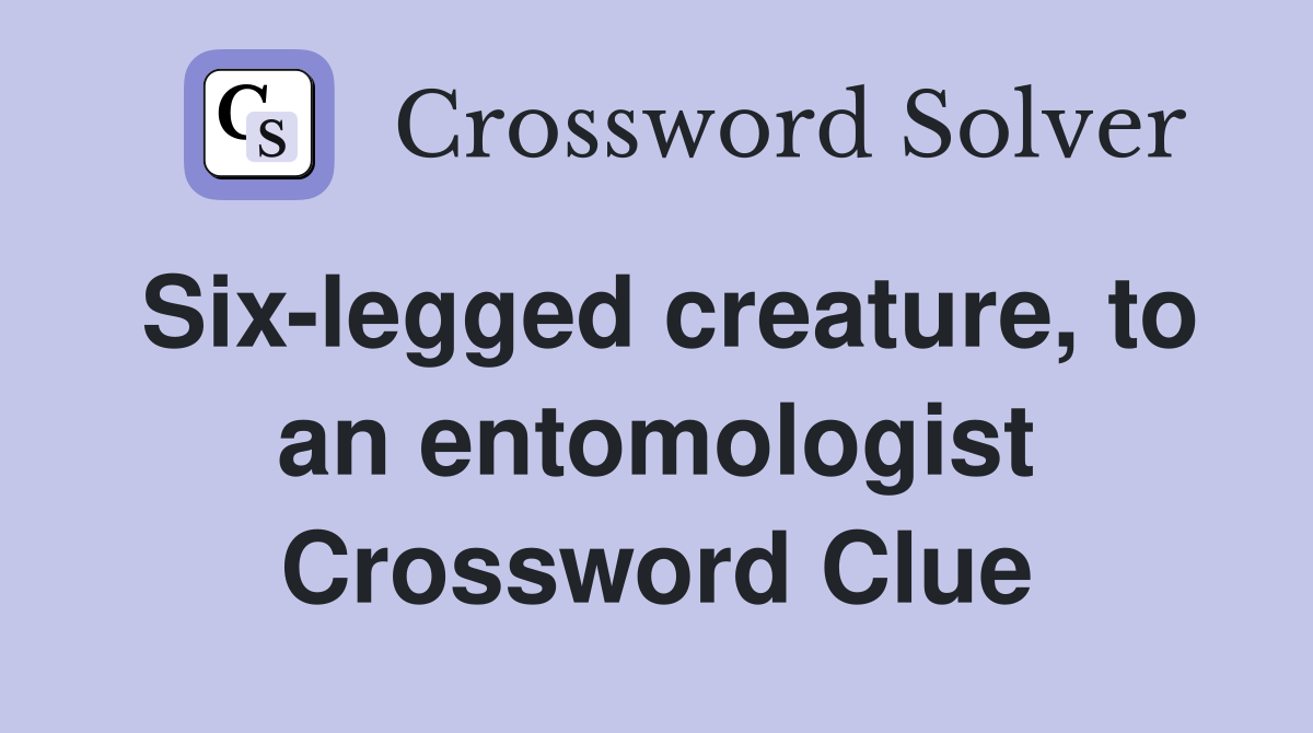 Six-legged creature, to an entomologist Crossword Clue