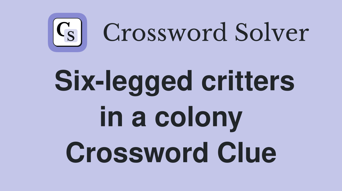 Six-legged critters in a colony Crossword Clue