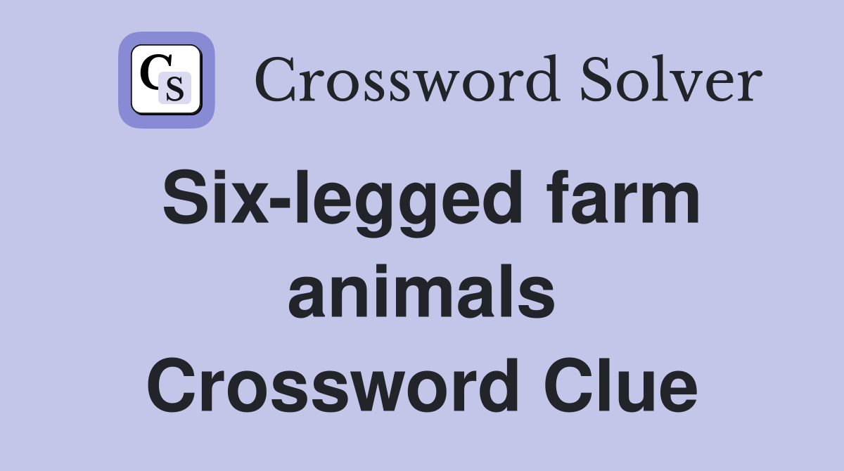 Six-legged farm animals Crossword Clue