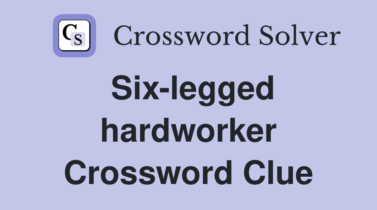 Six-legged hardworker Crossword Clue