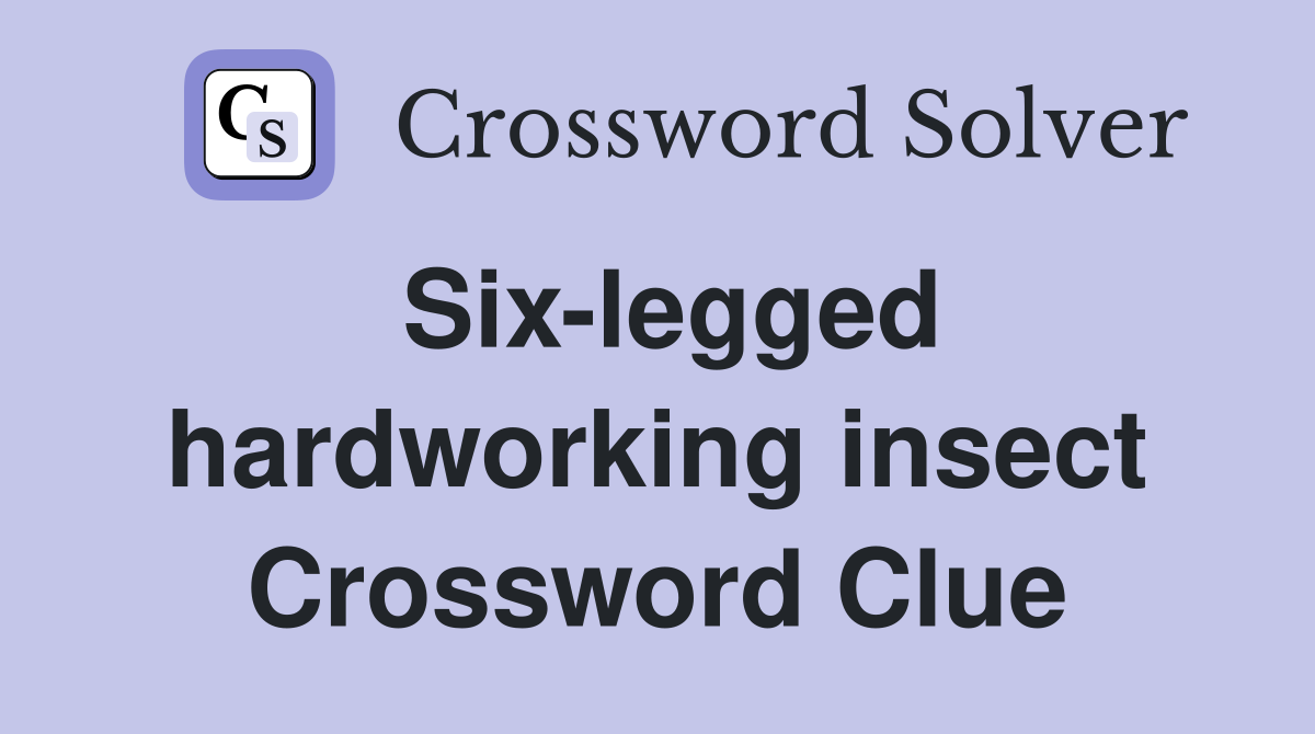 Six-legged hardworking insect Crossword Clue