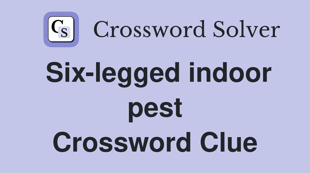 Six-legged indoor pest Crossword Clue