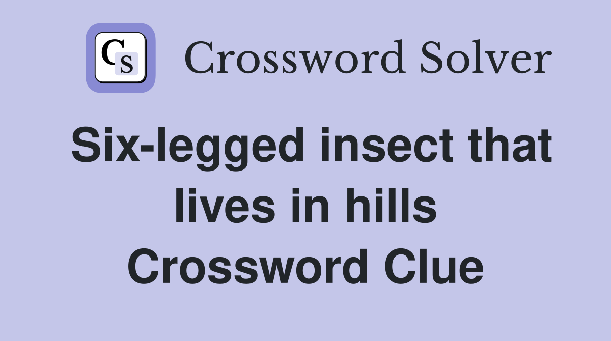 Six-legged insect that lives in hills Crossword Clue