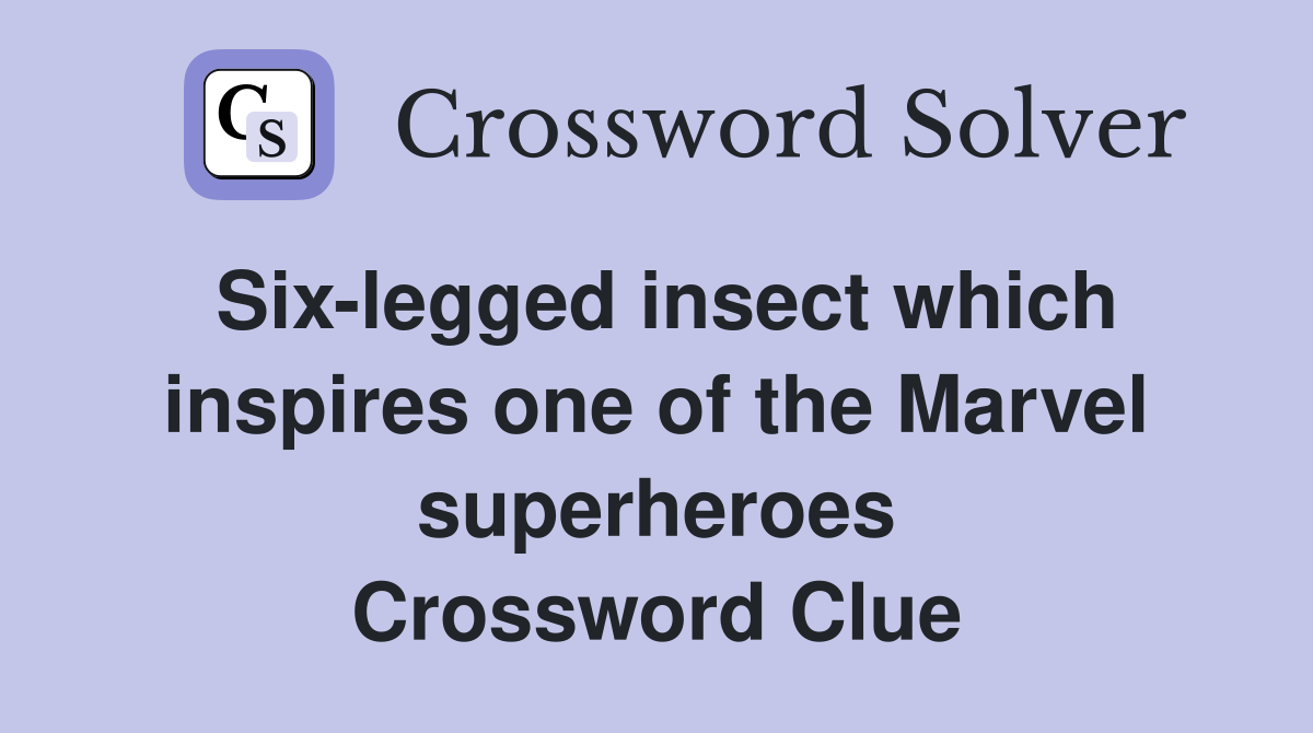 Six-legged insect which inspires one of the Marvel superheroes Crossword Clue
