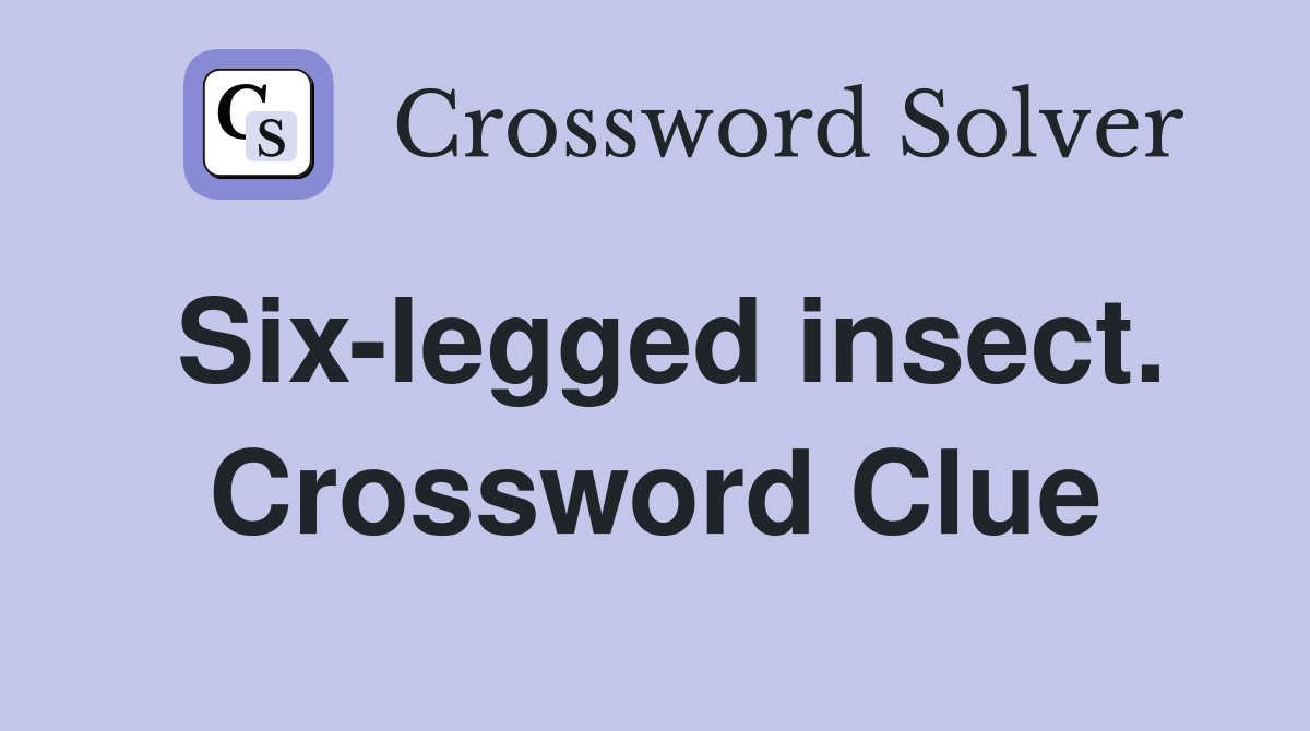 Six-legged insect. Crossword Clue