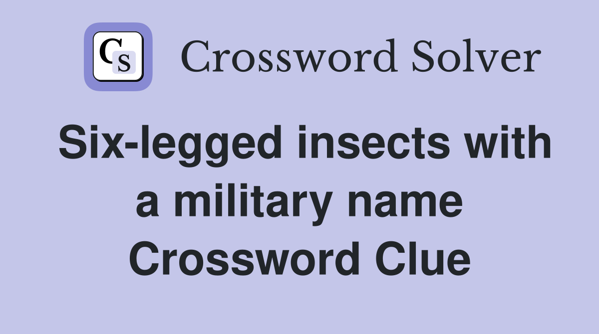 Six-legged insects with a military name Crossword Clue