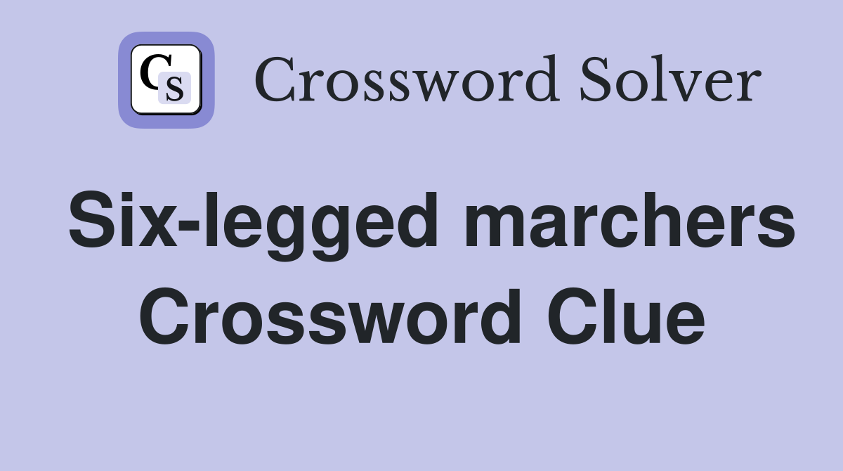 Six-legged marchers Crossword Clue