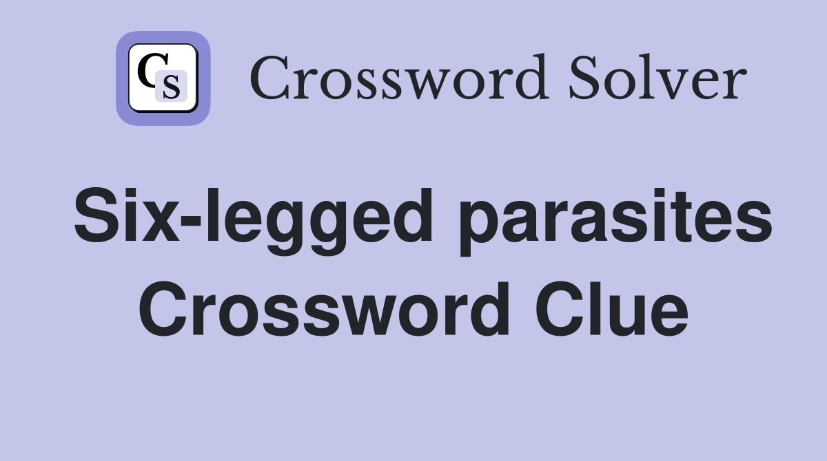 Six-legged parasites Crossword Clue