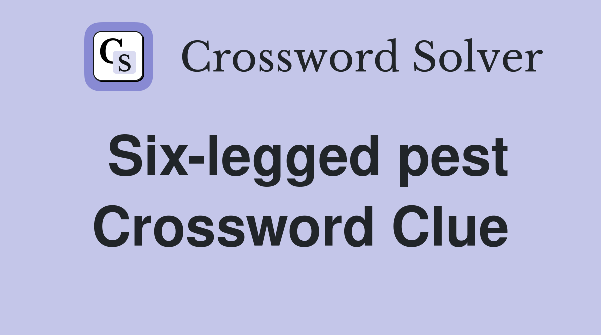 Six-legged pest Crossword Clue