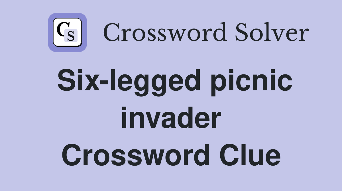 Six-legged picnic invader Crossword Clue