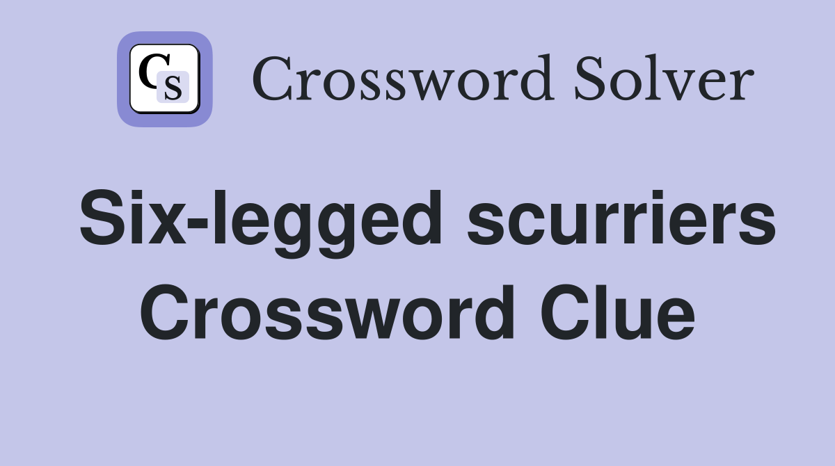 Six-legged scurriers Crossword Clue