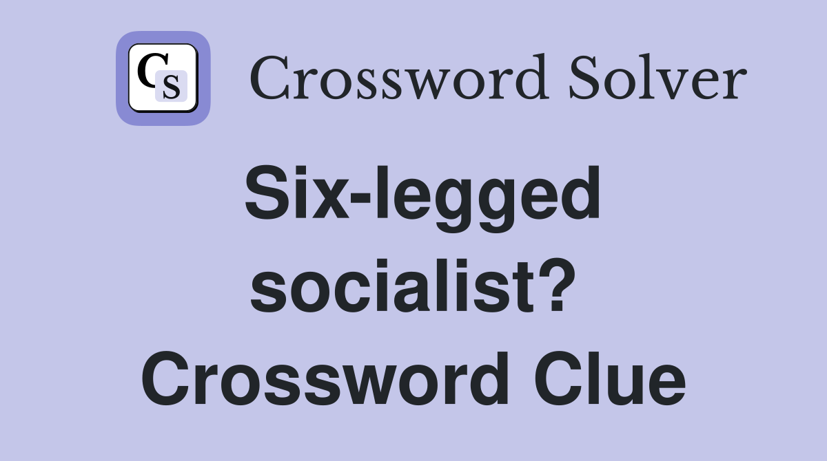 Six-legged socialist? Crossword Clue