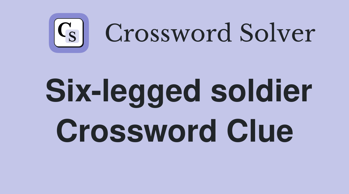 Six-legged soldier Crossword Clue
