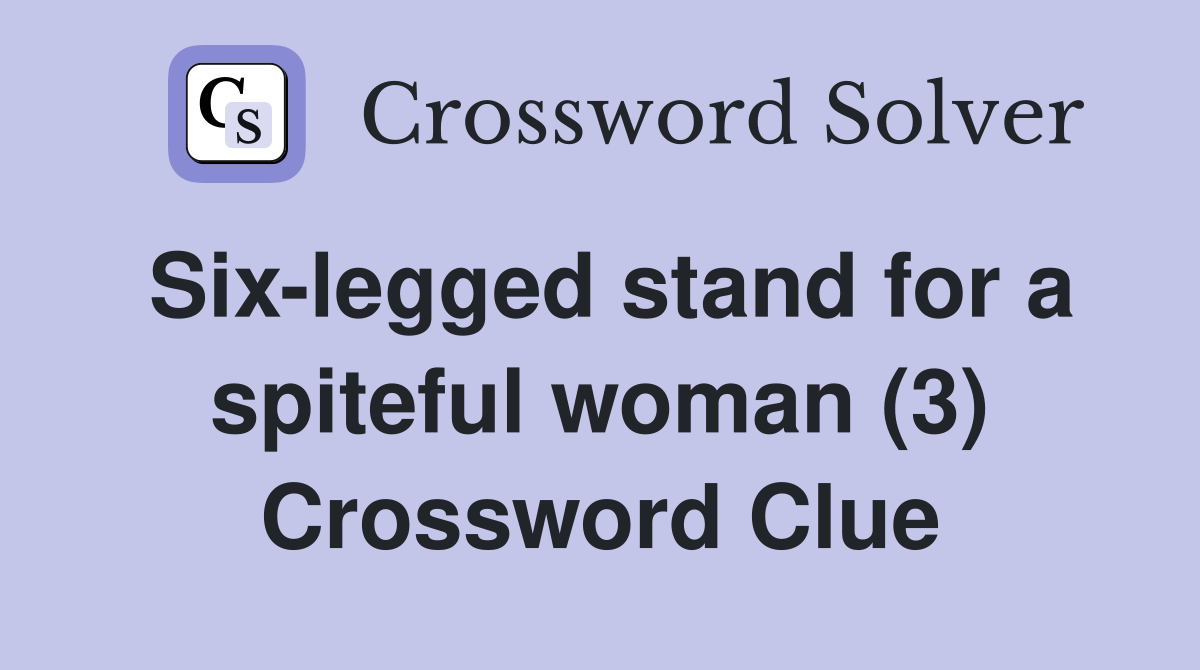 Six-legged stand for a spiteful woman (3) Crossword Clue