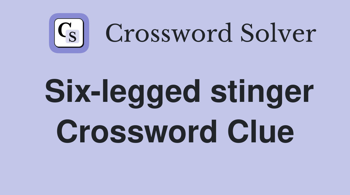 Six-legged stinger Crossword Clue