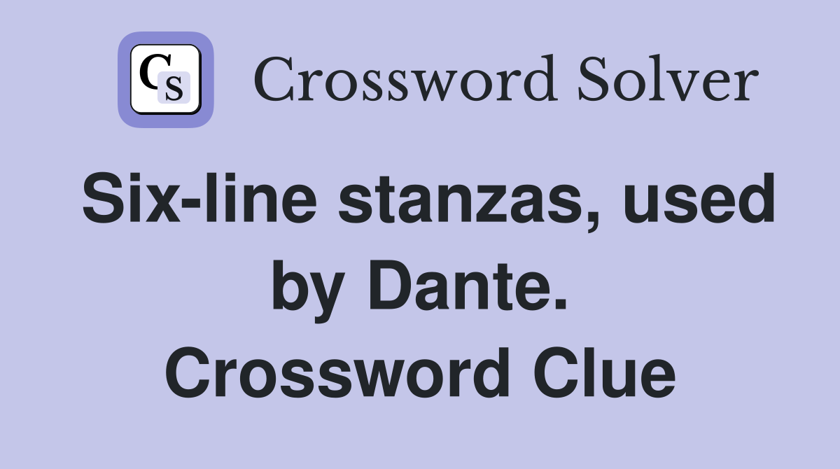 Six-line stanzas, used by Dante. Crossword Clue