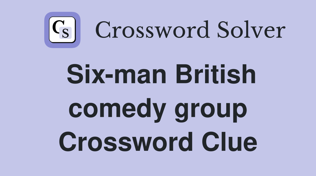 Six-man British comedy group Crossword Clue