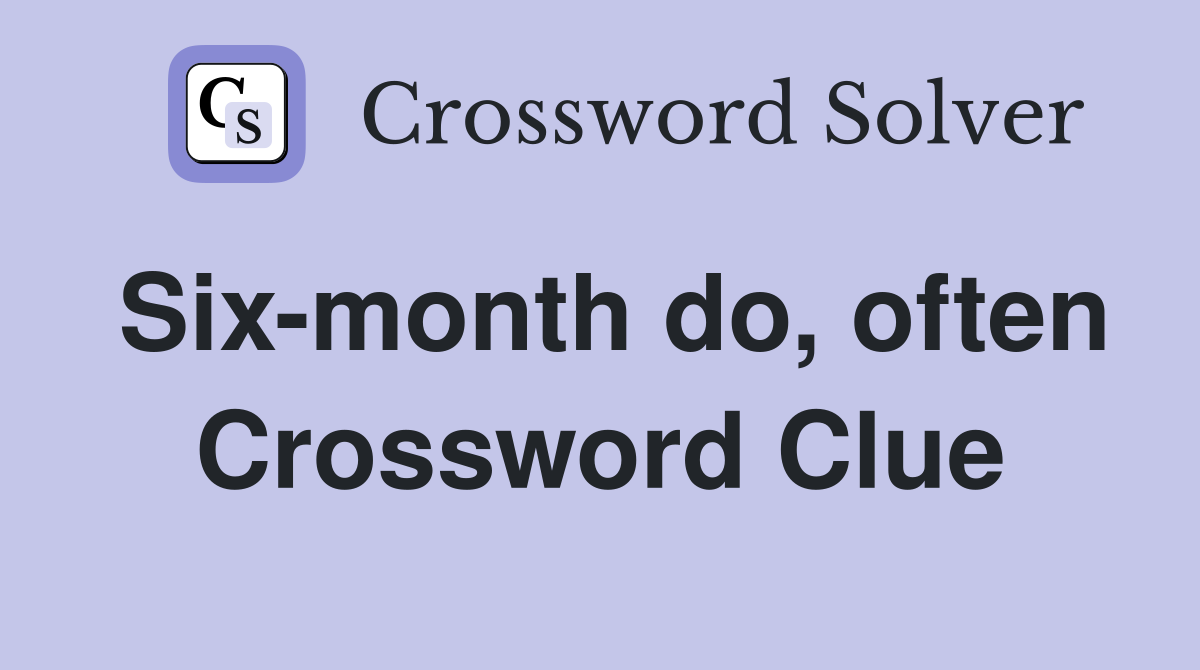 Six-month do, often Crossword Clue