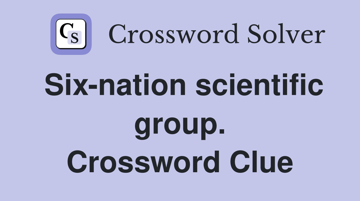 Six-nation scientific group. Crossword Clue