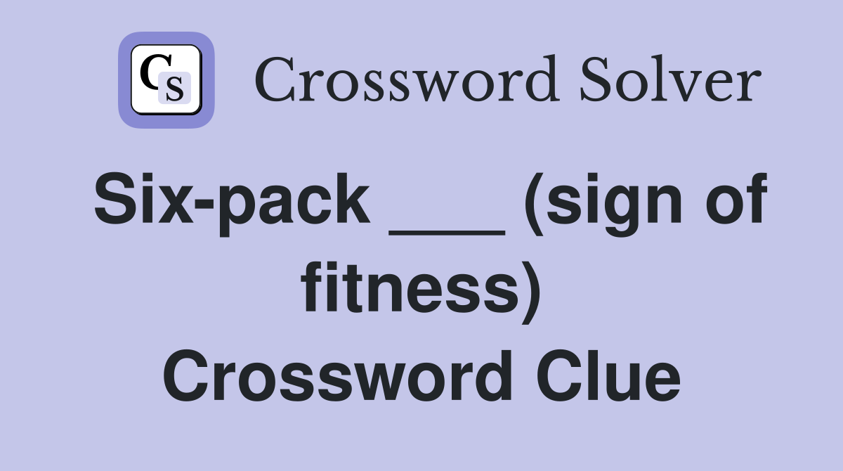 Six-pack ___ (sign of fitness) Crossword Clue