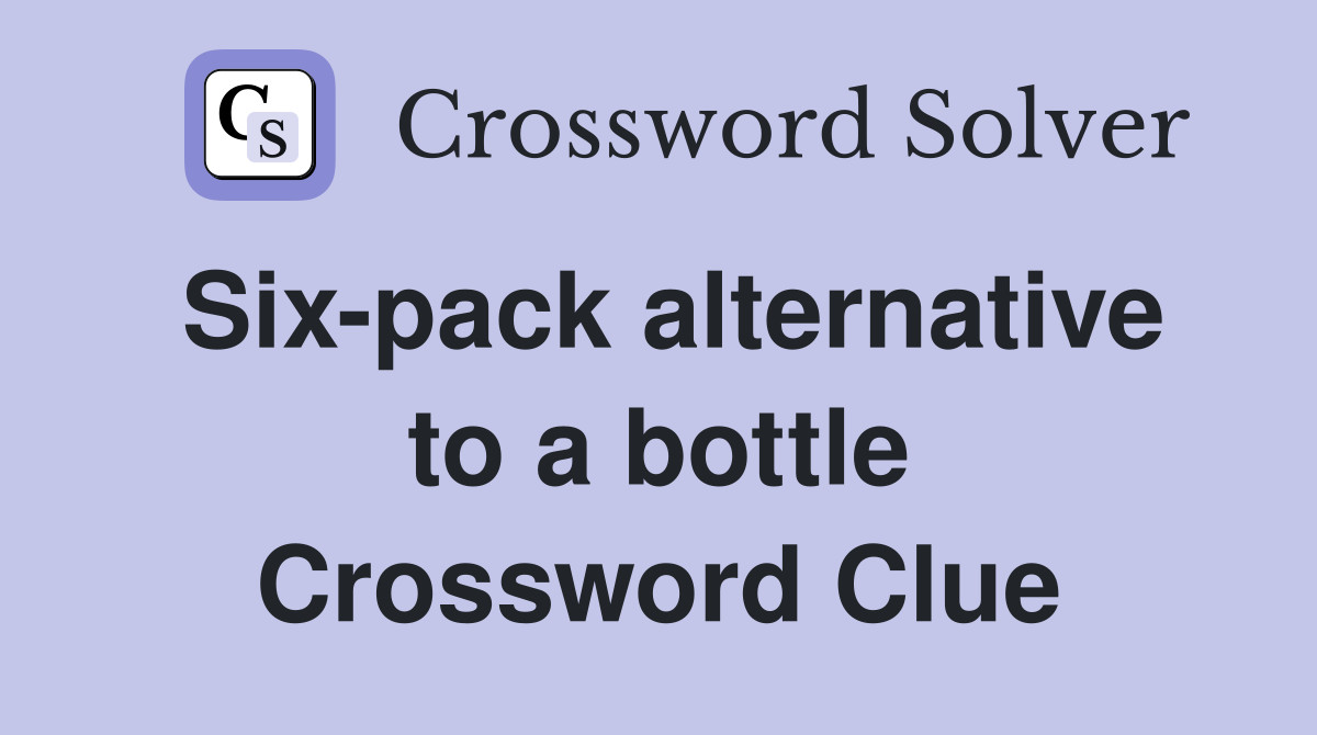 Six-pack alternative to a bottle Crossword Clue