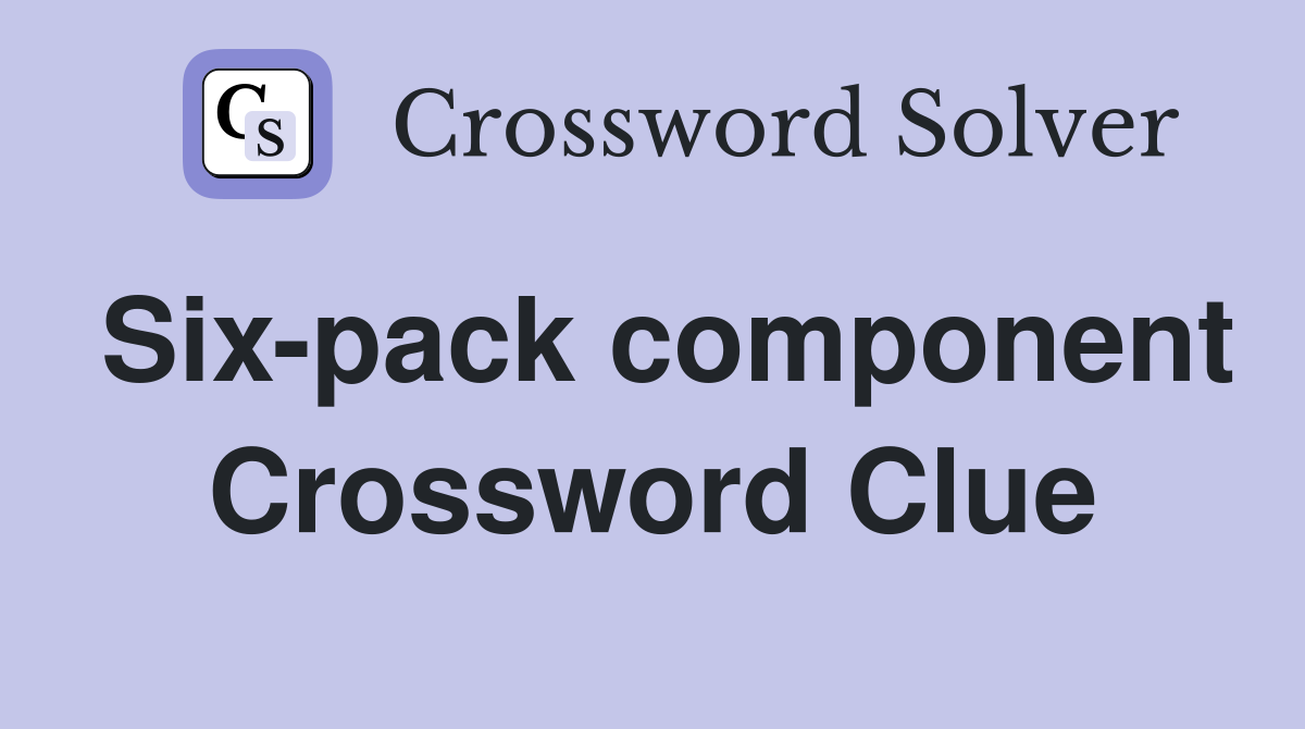 Six-pack component Crossword Clue