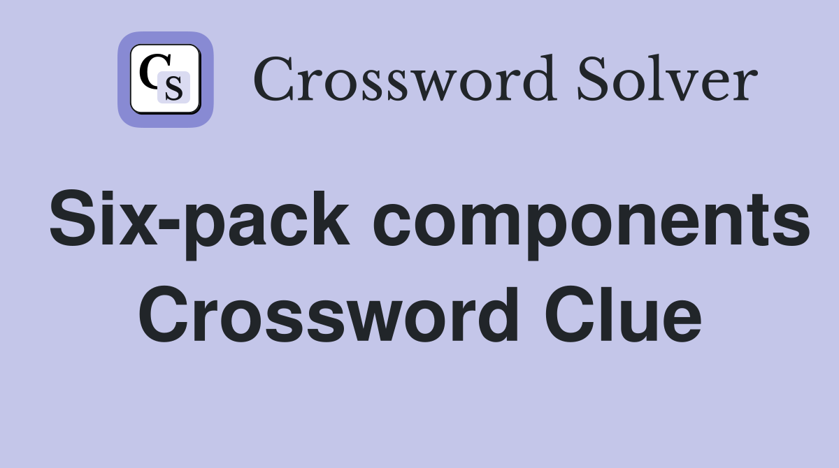 Six-pack components Crossword Clue