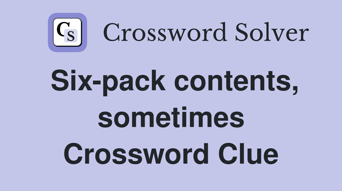 Six-pack contents, sometimes Crossword Clue