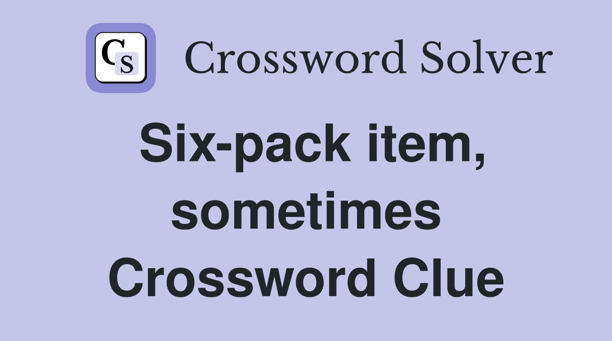 Six-pack item, sometimes Crossword Clue