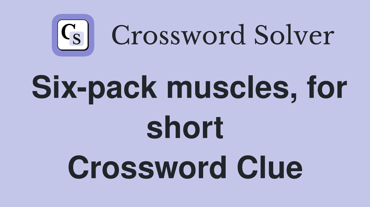 Six-pack muscles, for short Crossword Clue