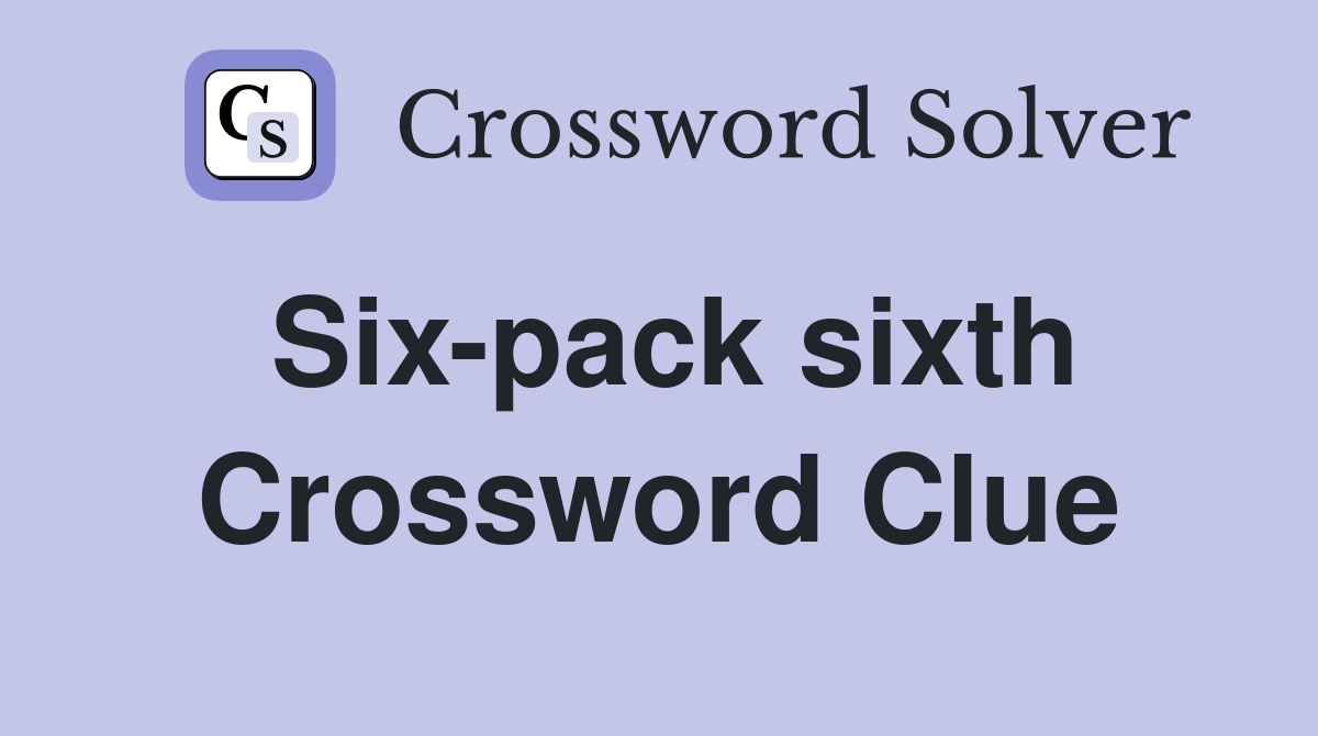 Six-pack sixth Crossword Clue