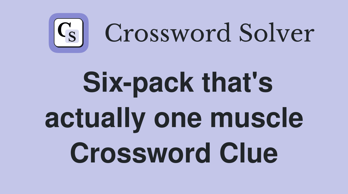 Six-pack that's actually one muscle Crossword Clue