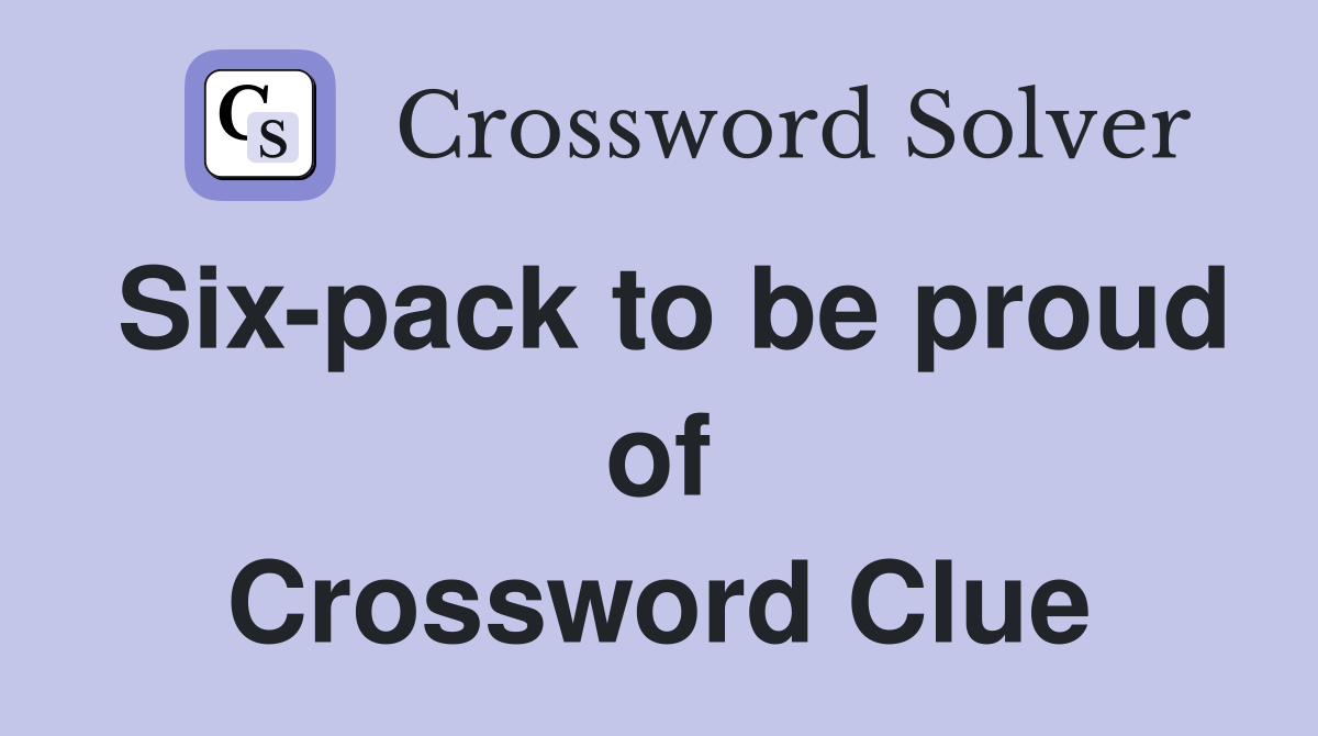 Six-pack to be proud of Crossword Clue
