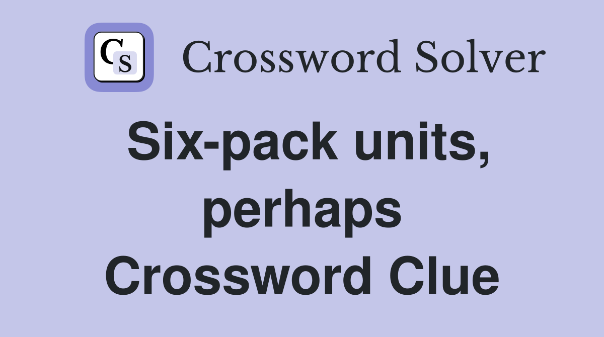 Six-pack units, perhaps Crossword Clue