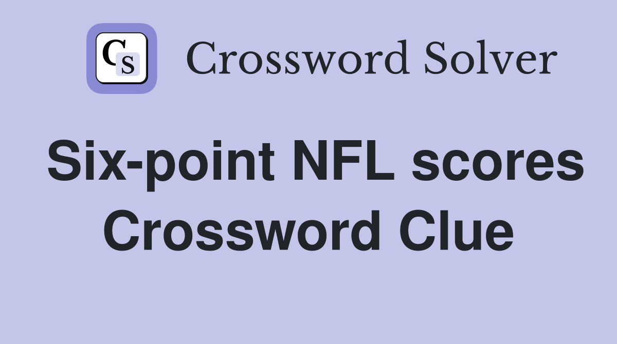 Six-point NFL scores Crossword Clue