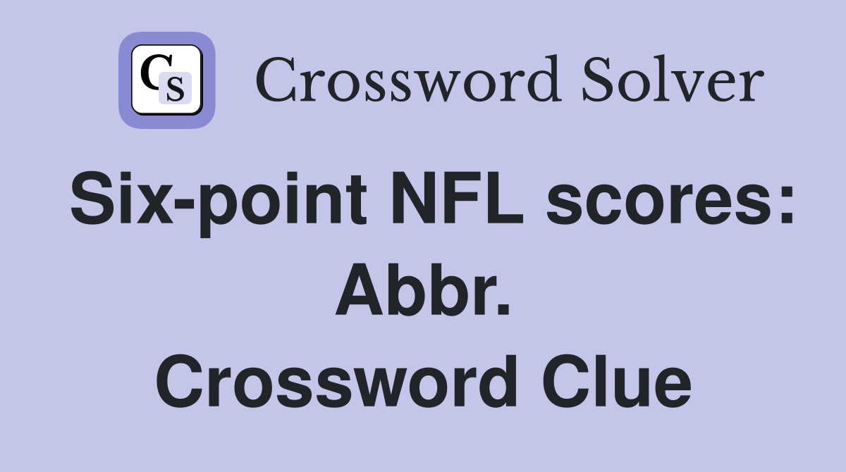 Six-point NFL scores: Abbr. Crossword Clue